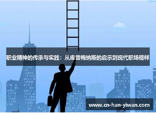 职业精神的传承与实践：从库普梅纳斯的启示到现代职场榜样