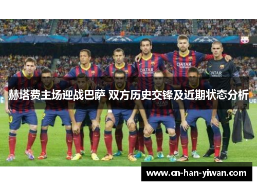 赫塔费主场迎战巴萨 双方历史交锋及近期状态分析