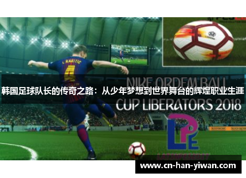 韩国足球队长的传奇之路：从少年梦想到世界舞台的辉煌职业生涯