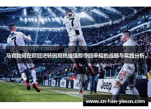 马竞如何在欧冠逆转困局挑战强敌夺回荣耀的战略与实践分析