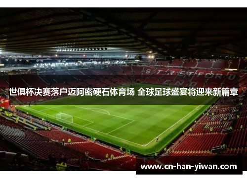 世俱杯决赛落户迈阿密硬石体育场 全球足球盛宴将迎来新篇章